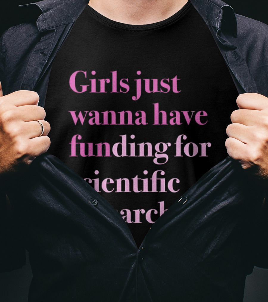 Girls Just Wanna Have Funding For Scientific Research Empowering Women In STEM T-Shirt
