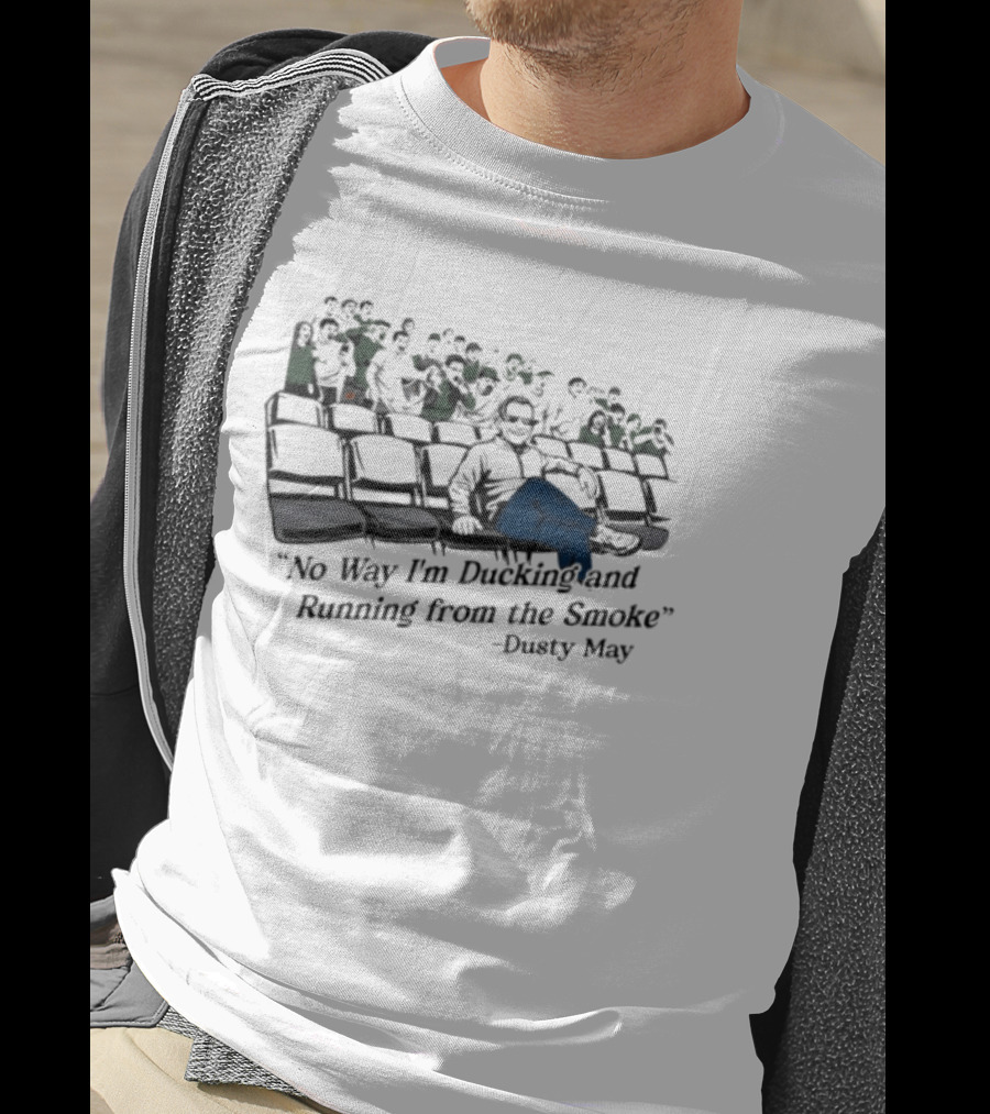 No Way I'm Ducking And Running From The Smoke Dusty May T-Shirt