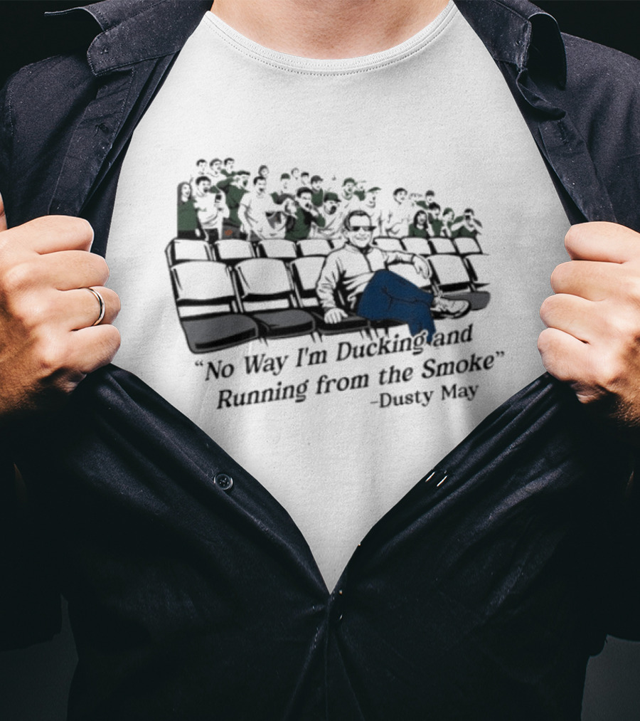 No Way I'm Ducking And Running From The Smoke Dusty May T-Shirt
