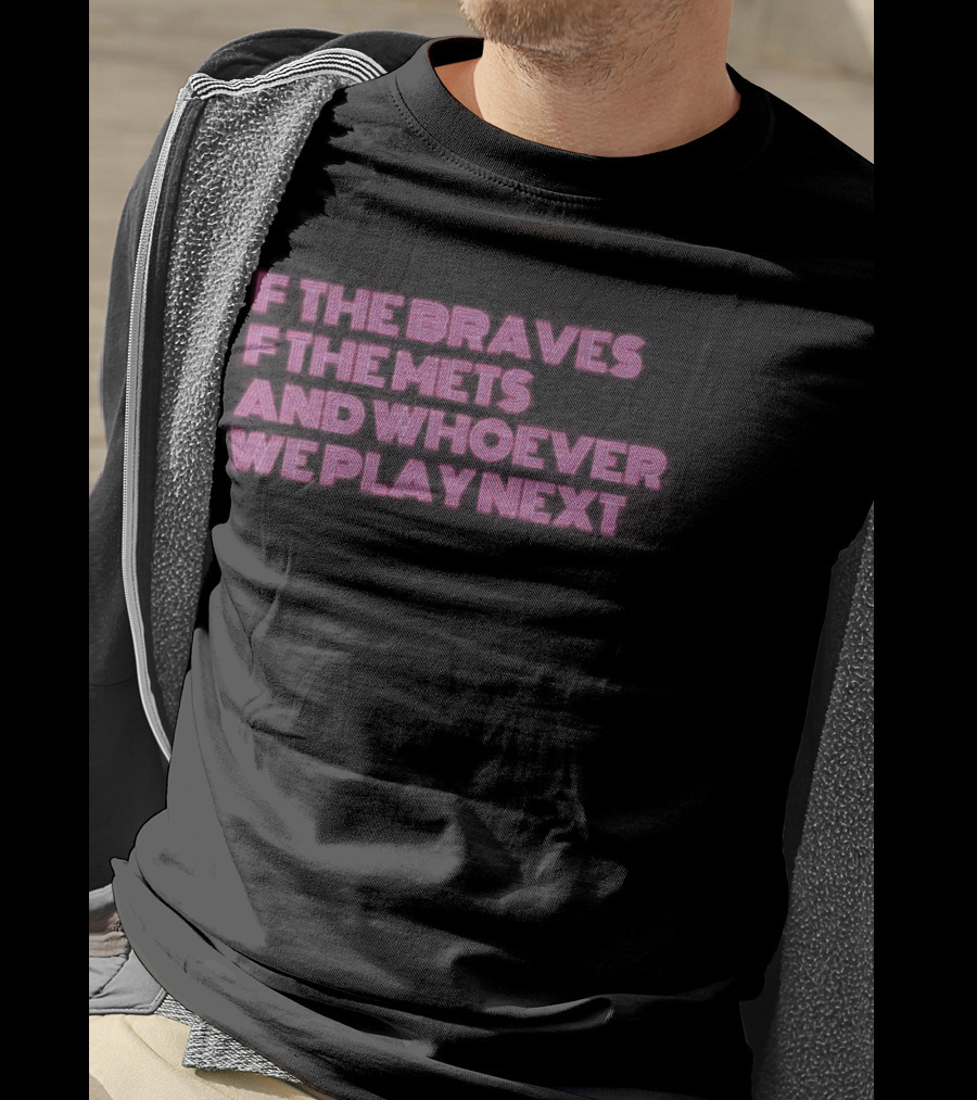 F The Braves F The Mets And Whoever We Play Next Baseball Rivalry T-Shirt