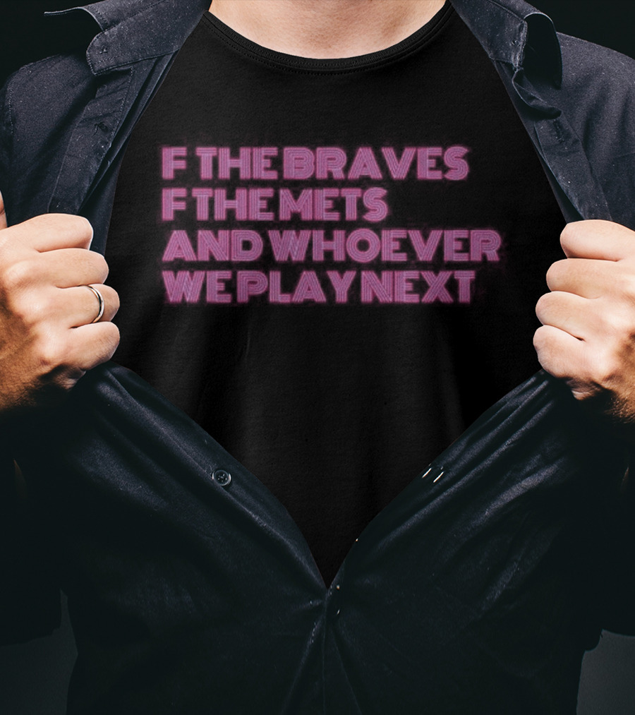F The Braves F The Mets And Whoever We Play Next Baseball Rivalry T-Shirt