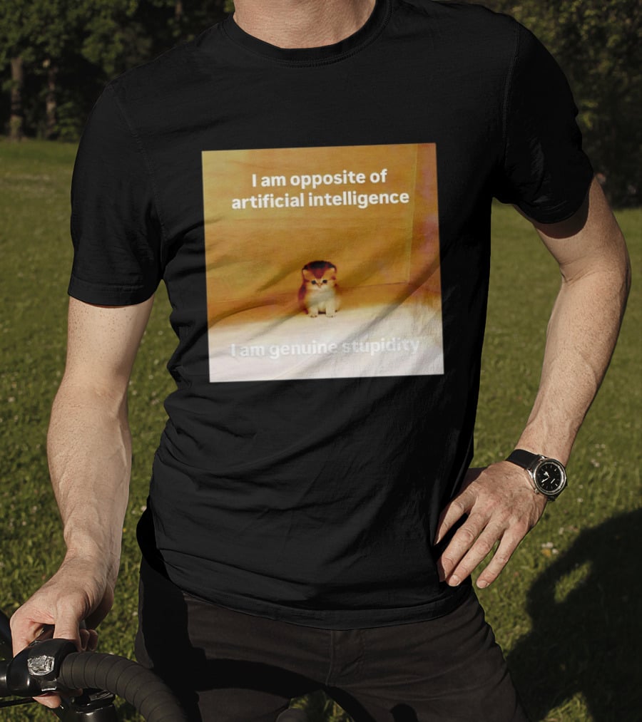I Am Opposite Of Artificial Intelligence I Am Genuine Stupidity Cute Kitten T-Shirt