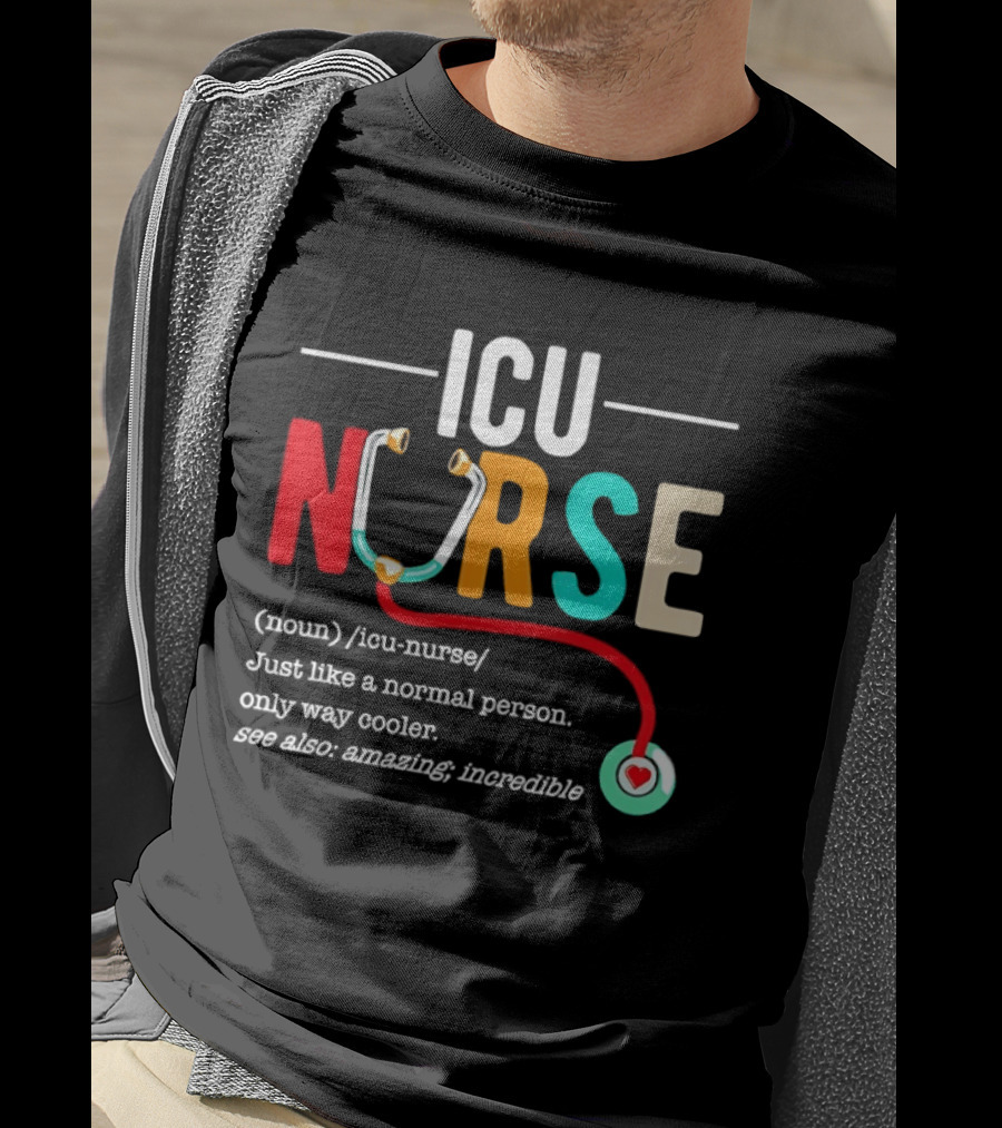 ICU Nurse Just Like A Normal Person Only Way Cooler Stethoscope Heart T-Shirt