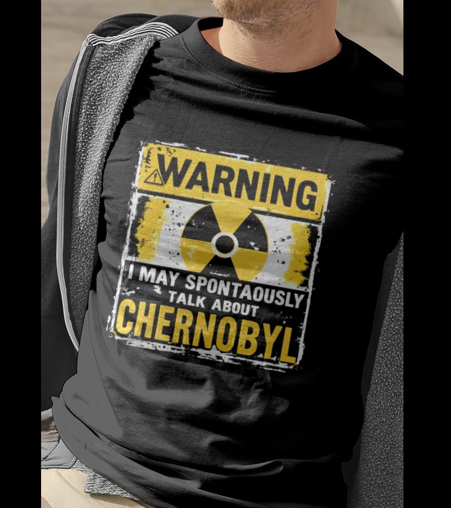 WARNING I May Spontaneously Talk About Chernobyl T-Shirt