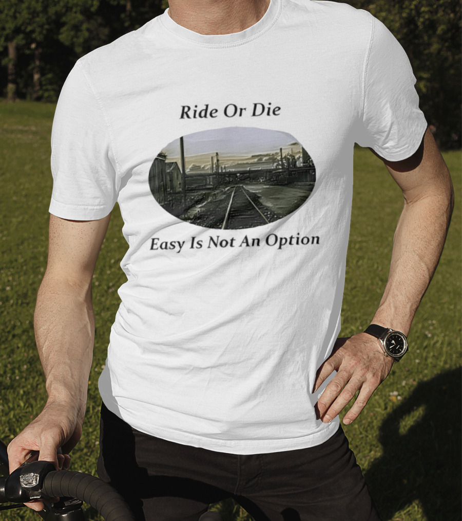 Ride Or Die Easy Is Not An Option Train Tracks And Industrial Skyline T-Shirt