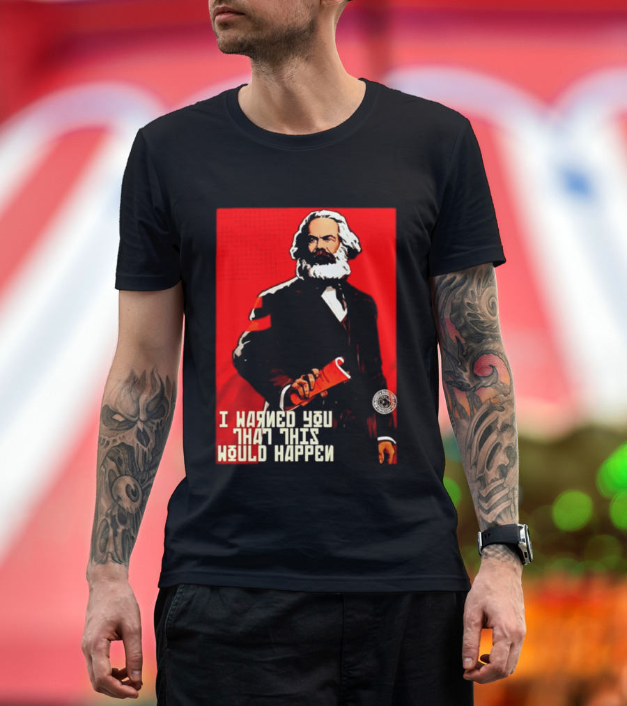 I Warned You This Would Happen Karl Marx Communist Manifesto T-Shirt