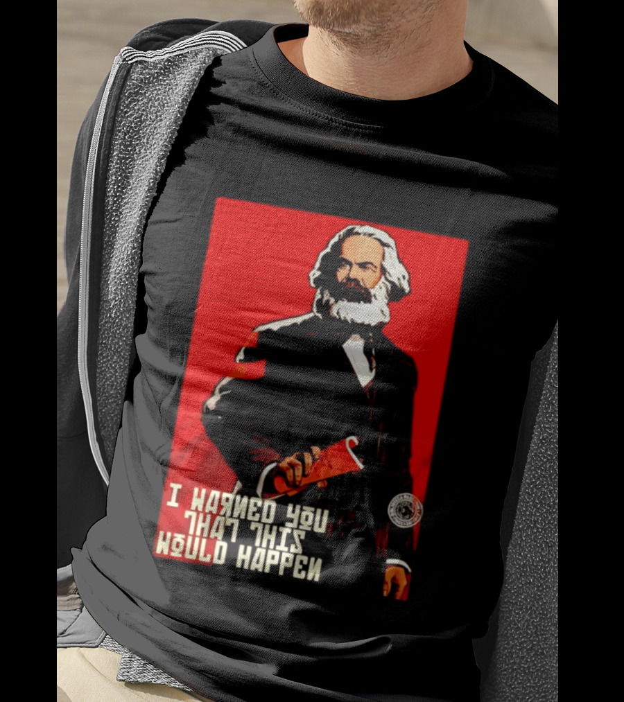 I Warned You This Would Happen Karl Marx Communist Manifesto T-Shirt