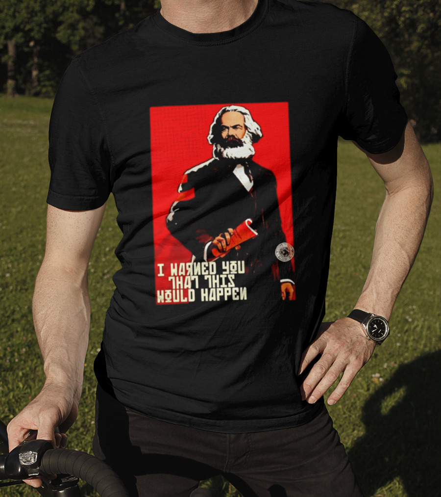 I Warned You This Would Happen Karl Marx Communist Manifesto T-Shirt