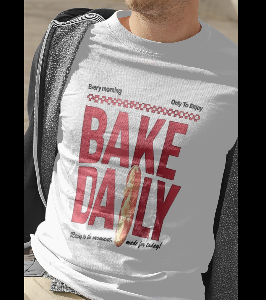 Bake Daily Rising Is The Moment Made For Today Baguette Bread T-Shirt