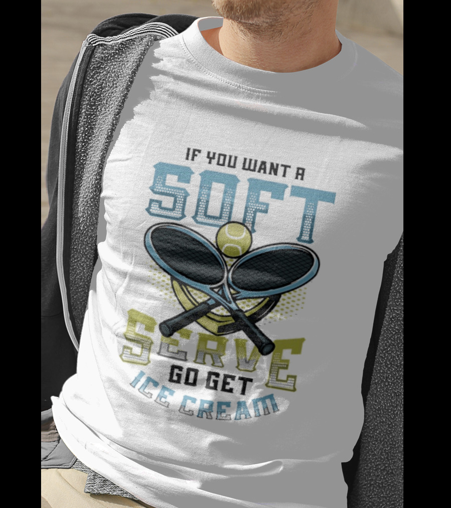 Tennis If You Want A Soft Serve Go Get Ice Cream Tennis Ball And Rackets T-Shirt