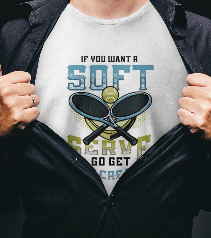 Tennis If You Want A Soft Serve Go Get Ice Cream Tennis Ball And Rackets T-Shirt