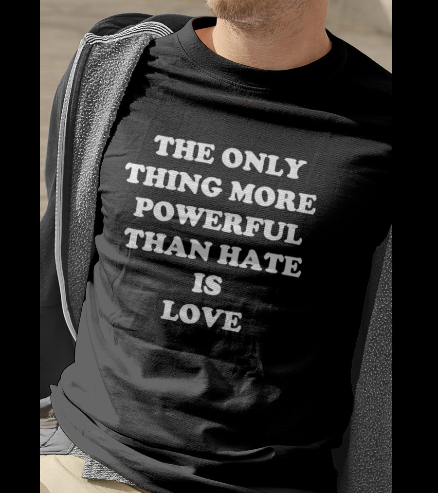 The Only Thing More Powerful Than Hate Is Love Bad Bunny Message T-Shirt