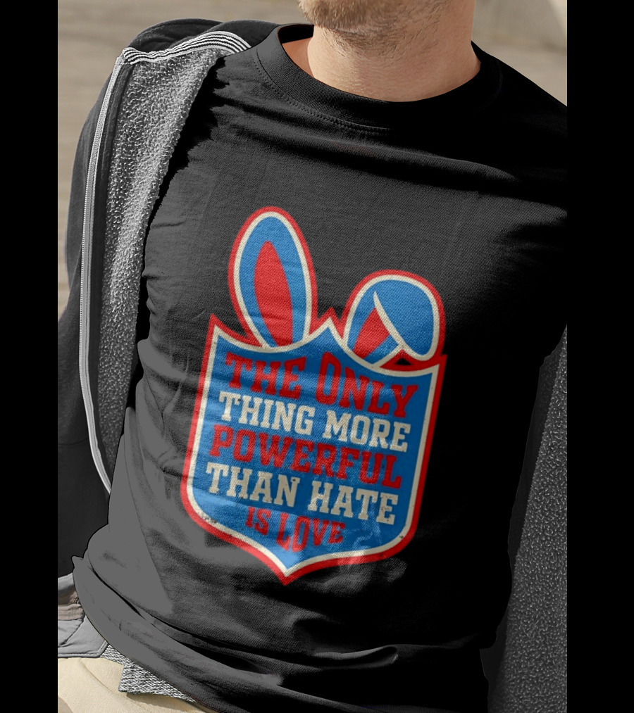 The Only Thing More Powerful Than Hate Is Love Bunny Ears Easter T-Shirt