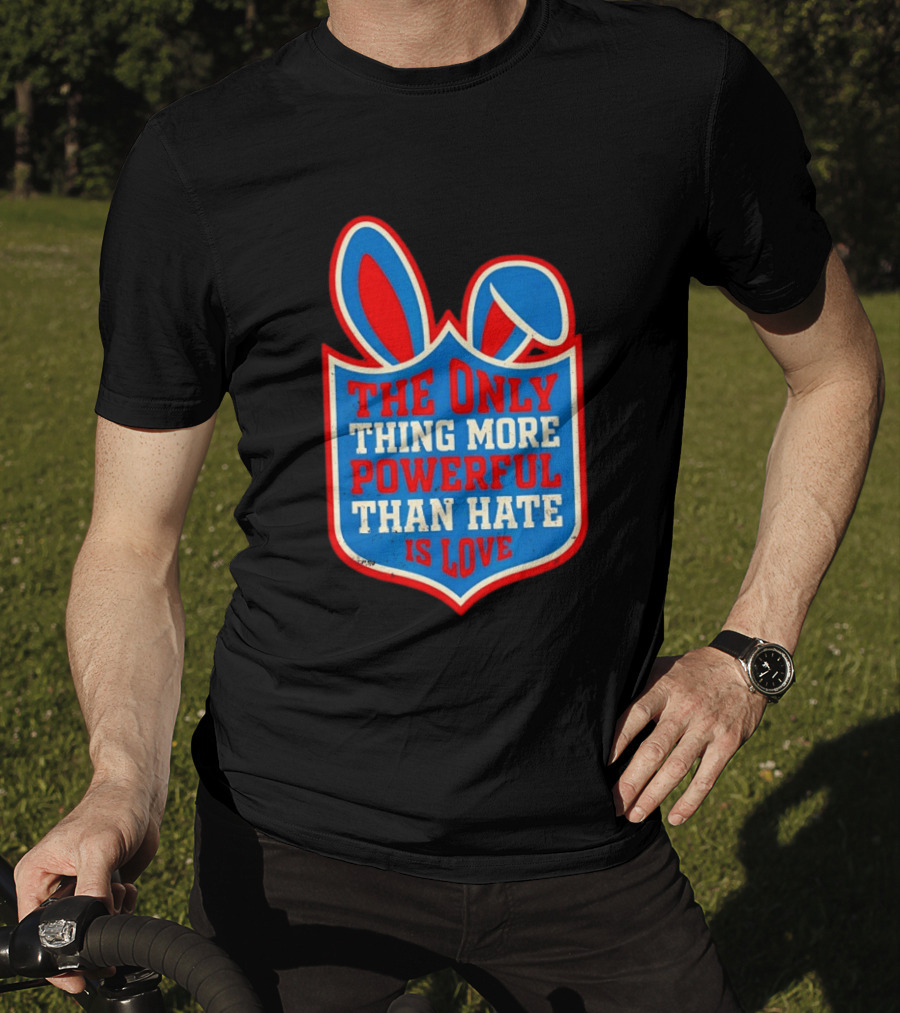 The Only Thing More Powerful Than Hate Is Love Bunny Ears Easter T-Shirt
