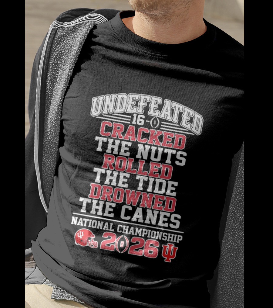 Indiana Hoosiers Undefeated 16 0 Cracked The Nuts Rolled The Tide Drowned The Canes National Championship 2026 T-Shirt