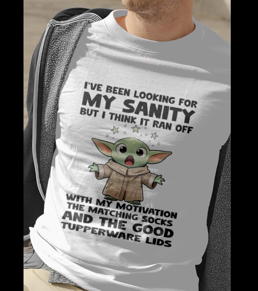 I've Been Looking For My Sanity But I Think It Ran Off With My Motivation The Matching Socks And The Good Tupperware Lids T-Shirt