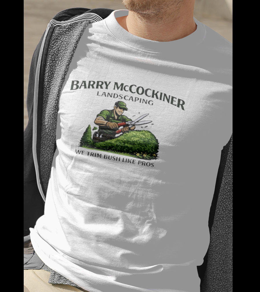 Barry McCockiner Landscaping We Trim Bush Like Pros Gardener With Hedge Clippers T-Shirt