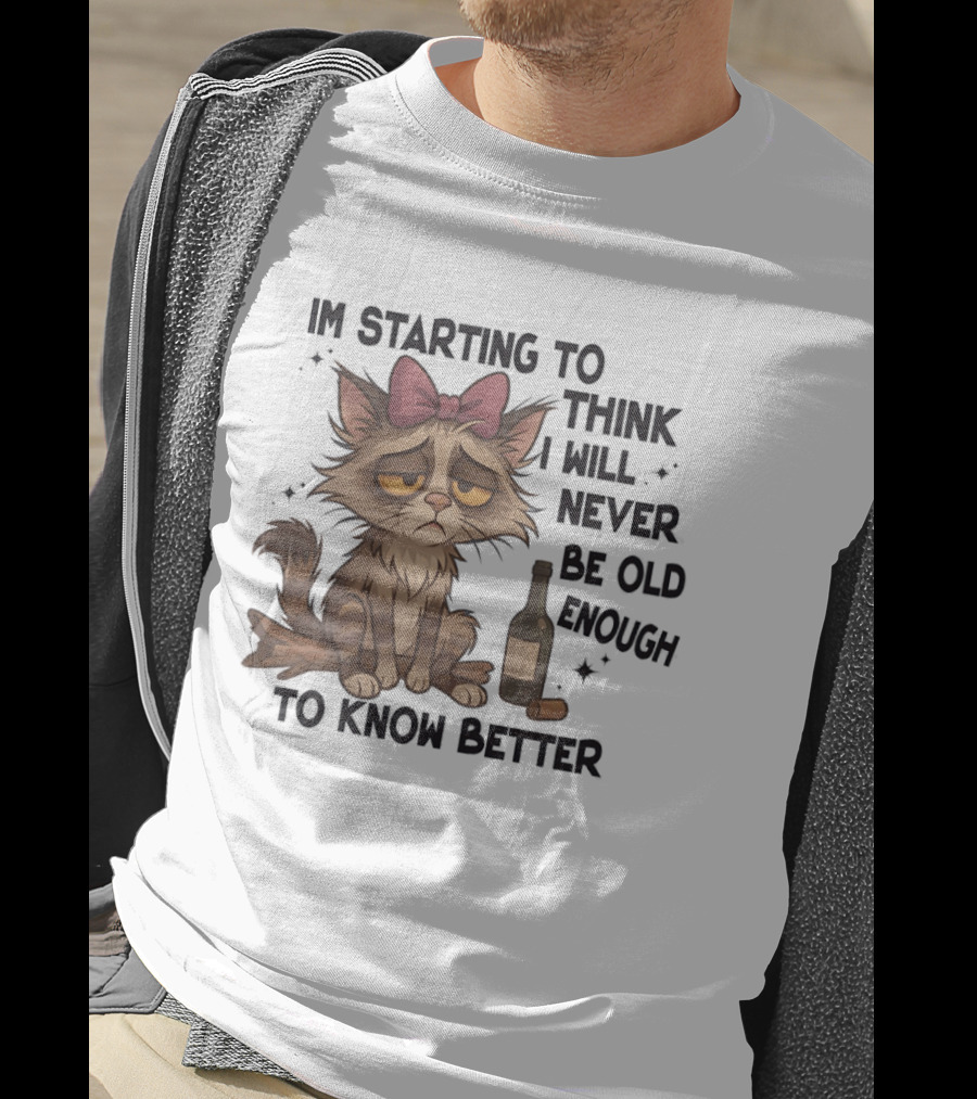 Sad Cat I'm Starting To Think I Will Never Be Old Enough To Know Better T-Shirt