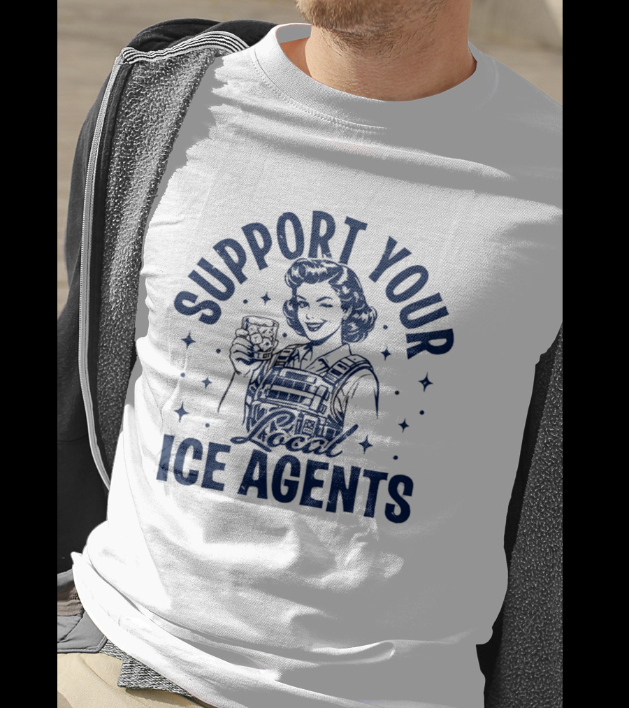 Support Your Local ICE Agents T-Shirt