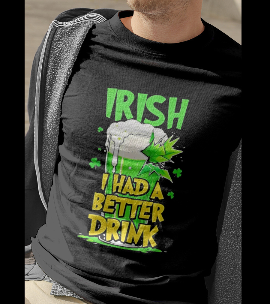 Irish I Had A Better Drink St Patrick's Day Beer Celebration T-Shirt