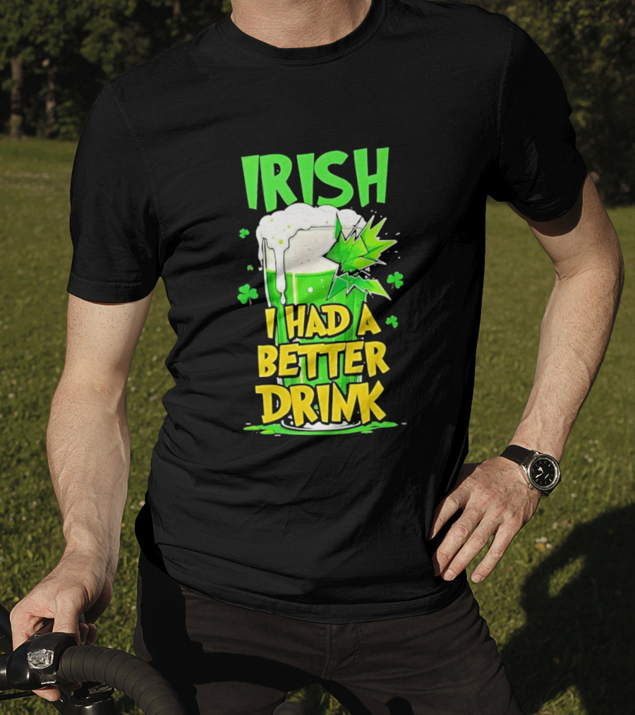 Irish I Had A Better Drink St Patrick's Day Beer Celebration T-Shirt