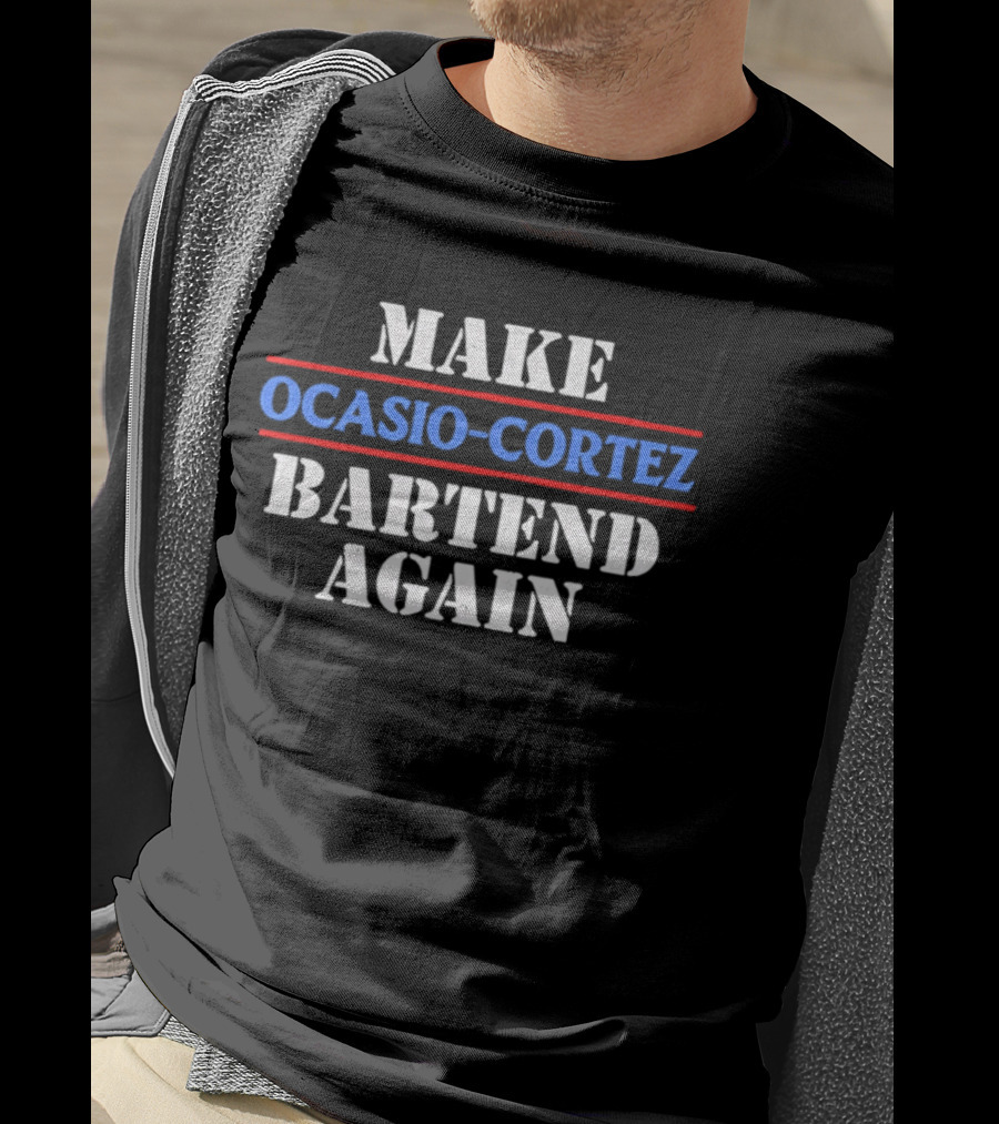 Make Ocasio Cortez Bartend Again T-Shirt