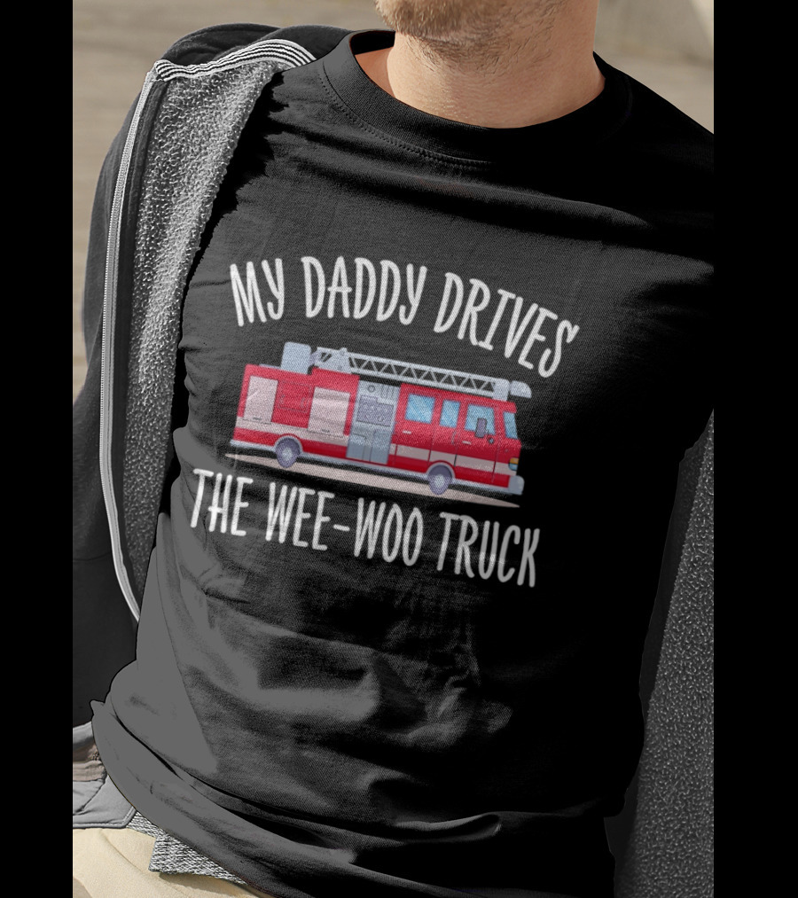My Daddy Drives The Wee Woo Truck Father's Day Fire Truck T-Shirt