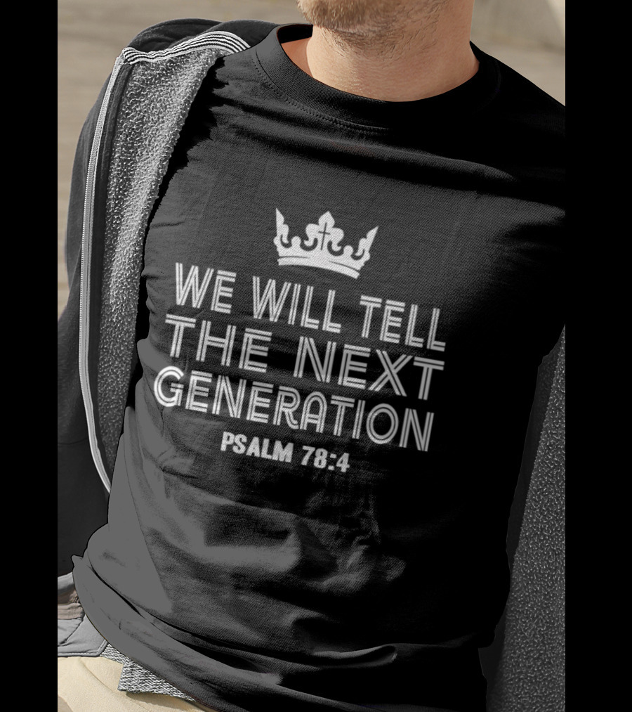 We Will Tell The Next Generation Psalm 78 4 Crown Symbol Biblical Verse T-Shirt