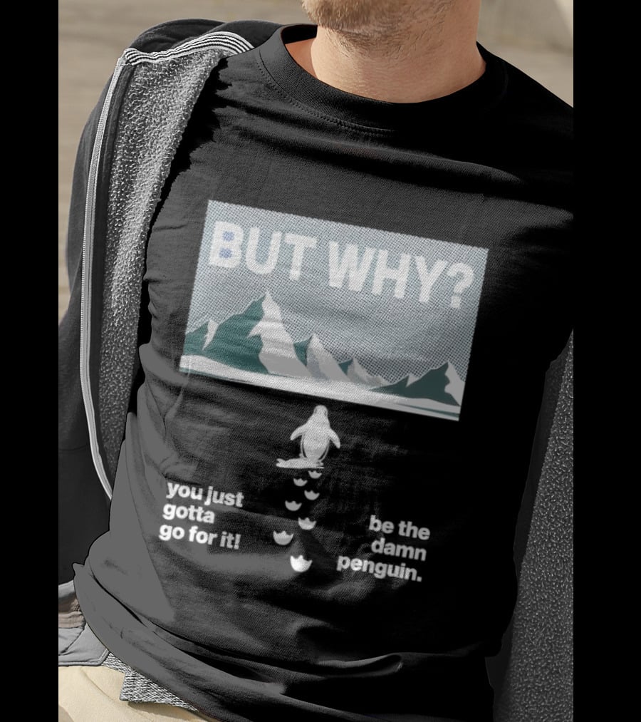 But Why You Just Gotta Go For It Be The Damn Penguin Mountains T-Shirt