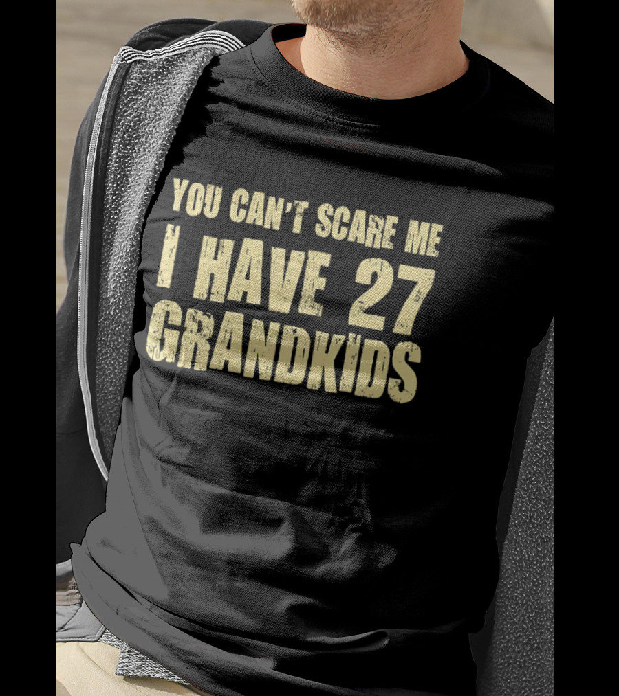 You Can't Scare Me I Have 27 Grandkids Fun Grandparent Humor T-Shirt