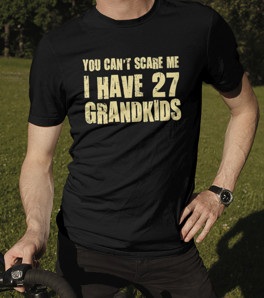 You Can't Scare Me I Have 27 Grandkids Fun Grandparent Humor T-Shirt
