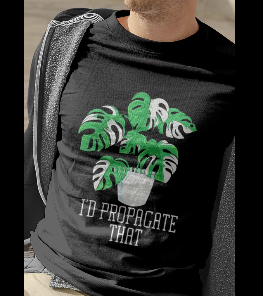 I'd Propagate That Monstera Plant T-Shirt