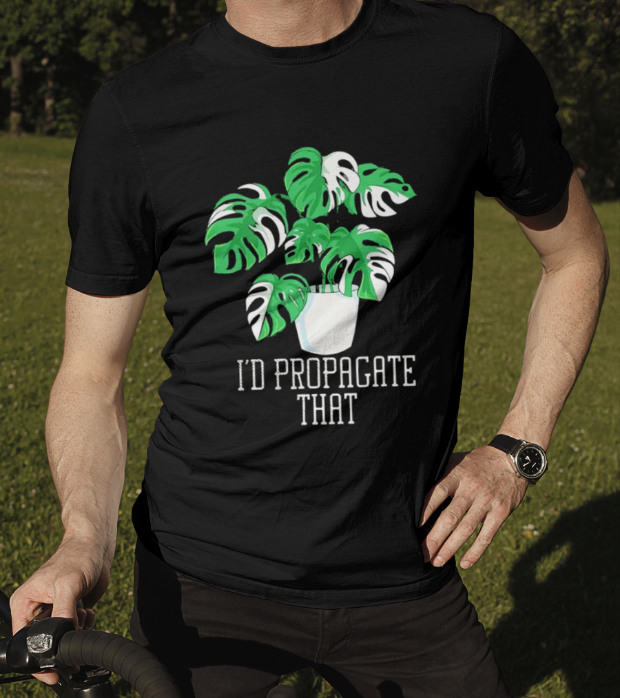 I'd Propagate That Monstera Plant T-Shirt