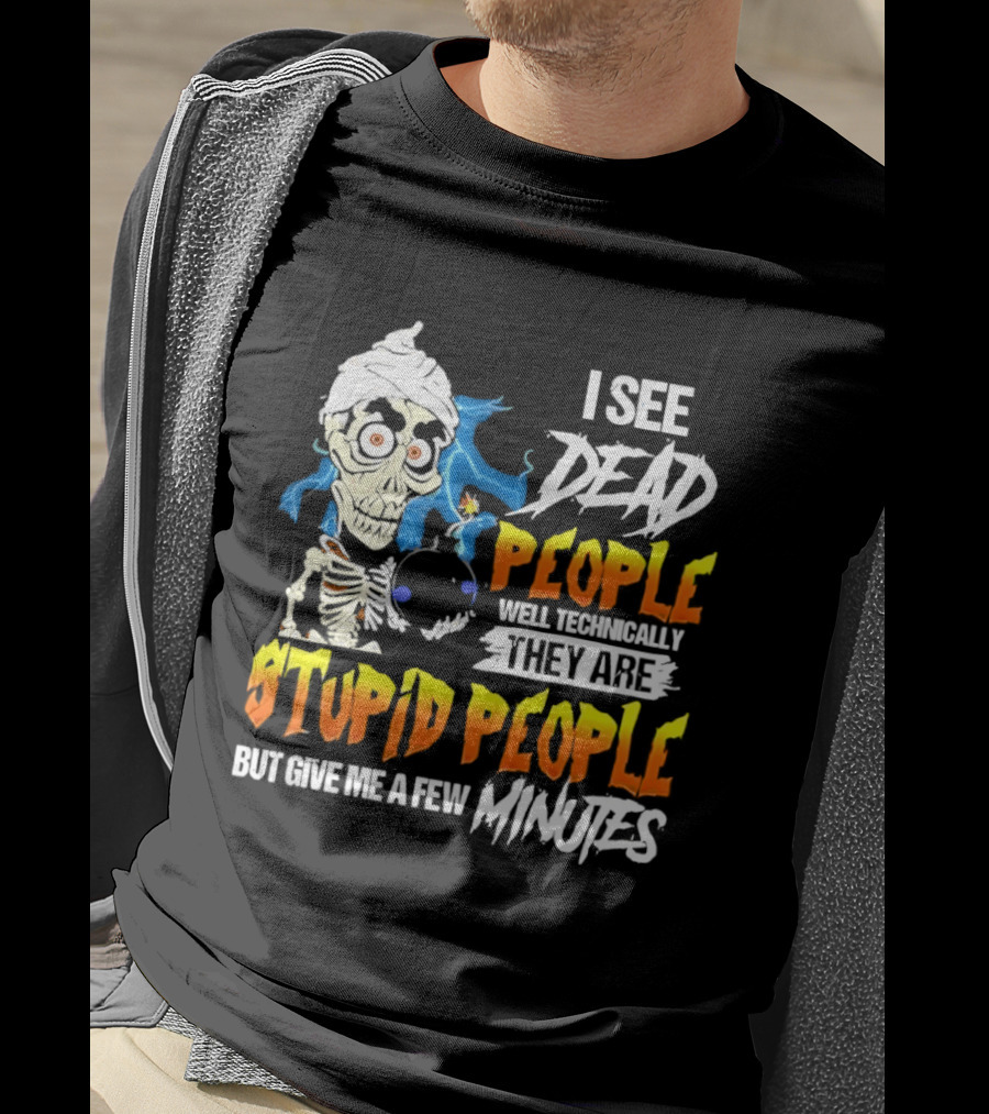 Jeff Dunham I See Dead People Technically They Are Stupid People But Give Me A Few Minutes T-Shirt