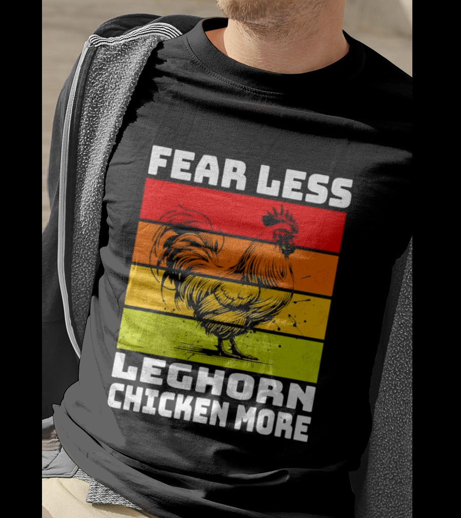 Fear Less Leghorn Chicken More T-Shirt