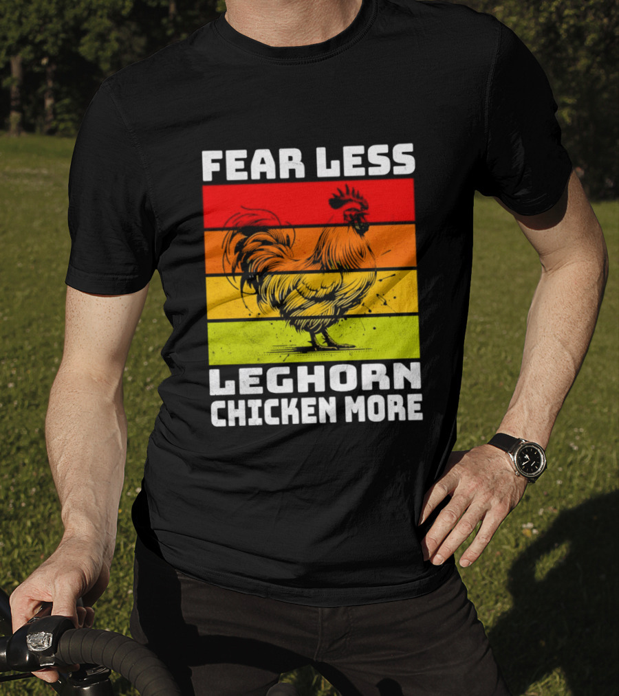 Fear Less Leghorn Chicken More T-Shirt