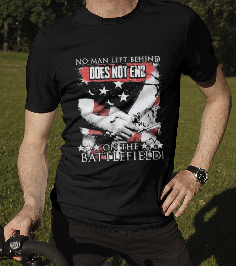 No Man Left Behind Does Not End On The Battlefield Hands Stars T-Shirt