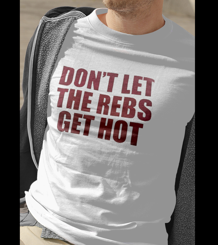 Don't Let The Rebs Get Hot Slogan Sports Fan T-Shirt