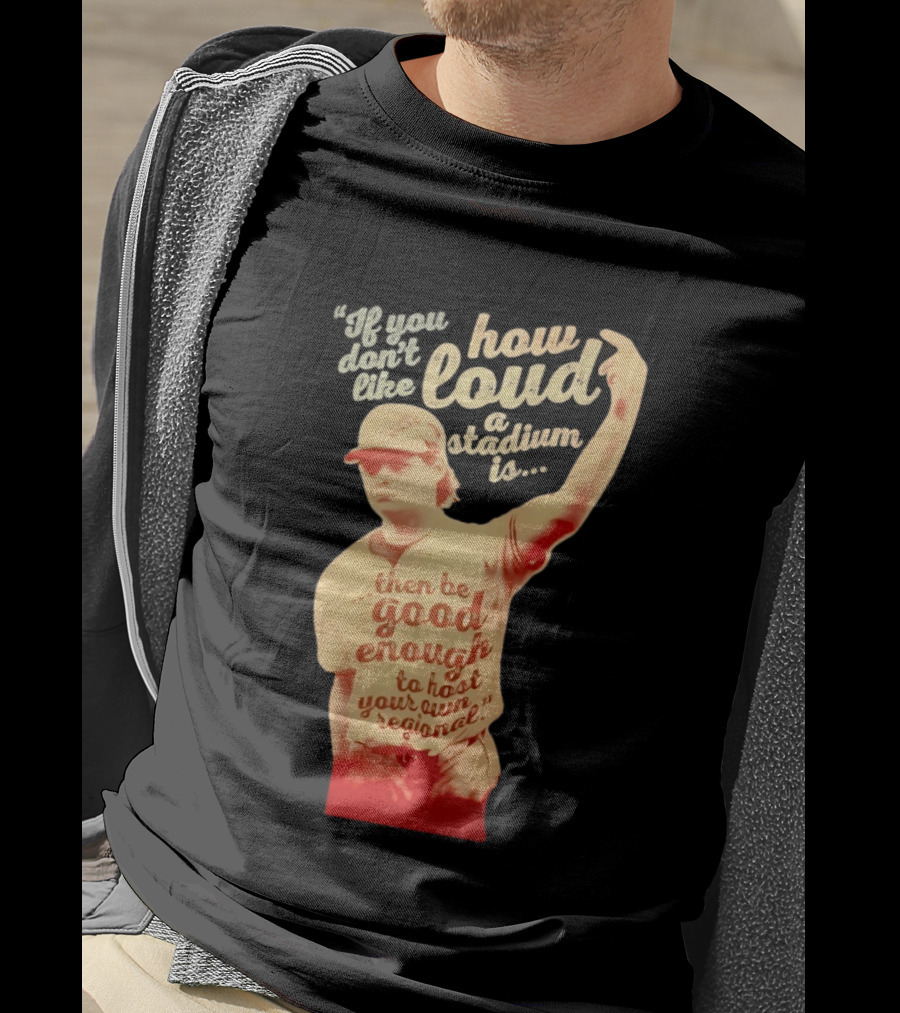 James Tibbs III Be Good Enough To Host Your Own Regional Stadium Loud T-Shirt