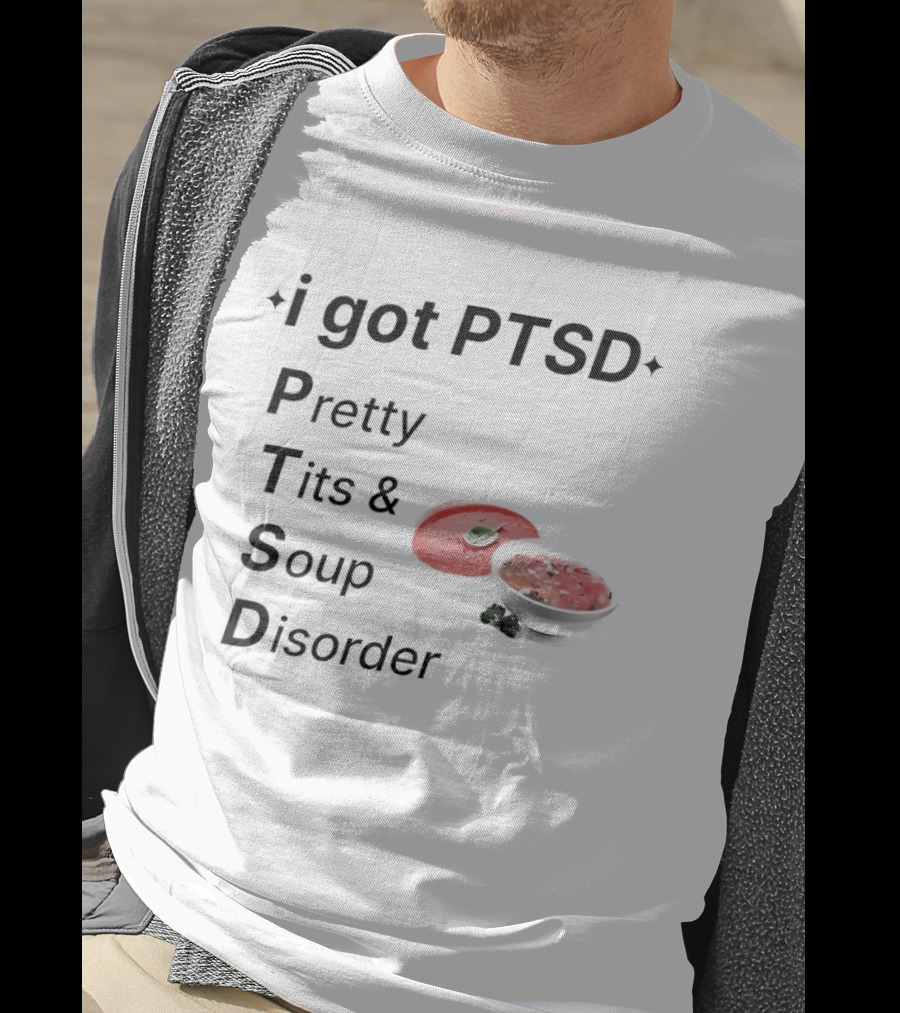 I Got PTSD Pretty Tits Soup Disorder Funny Phrase With Soup Bowl T-Shirt