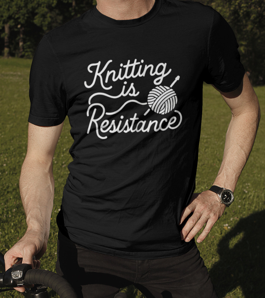 Knitting Is Resistance Yarn Ball Needles Empowerment T-Shirt
