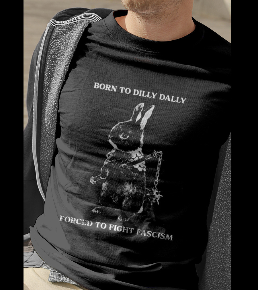 Born To Dilly Dally Rabbit Warrior Forced To Fight Fascism T-Shirt