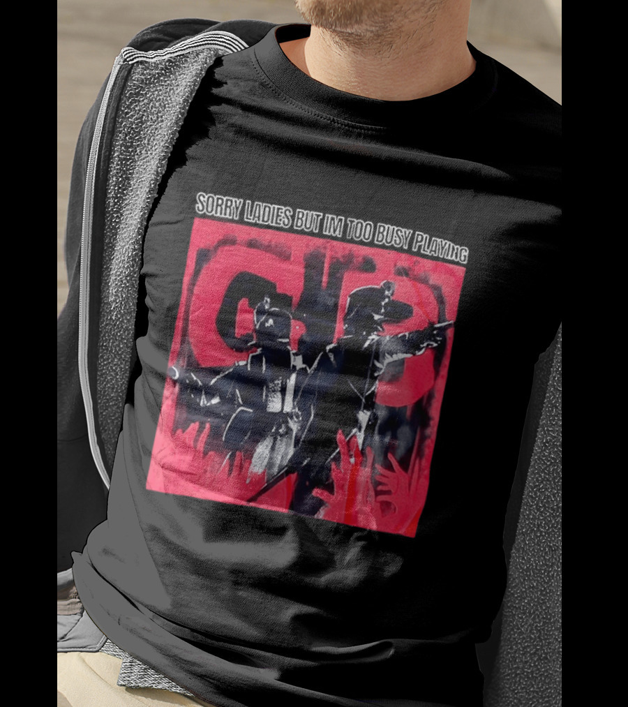 Sorry Ladies But I'm Too Busy Playing CB T-Shirt