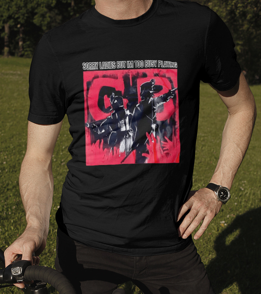 Sorry Ladies But I'm Too Busy Playing CB T-Shirt