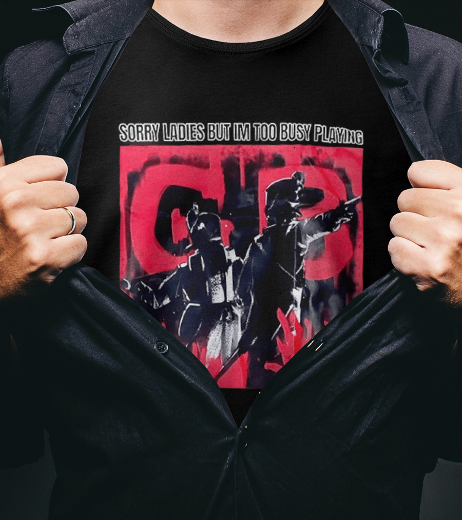 Sorry Ladies But I'm Too Busy Playing CB T-Shirt