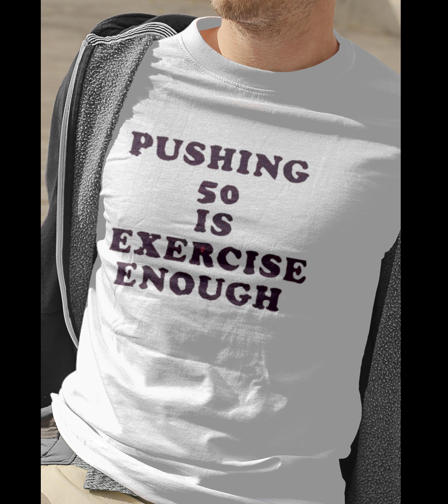 Pushing 50 Is Exercise Enough Funny Birthday T-Shirt