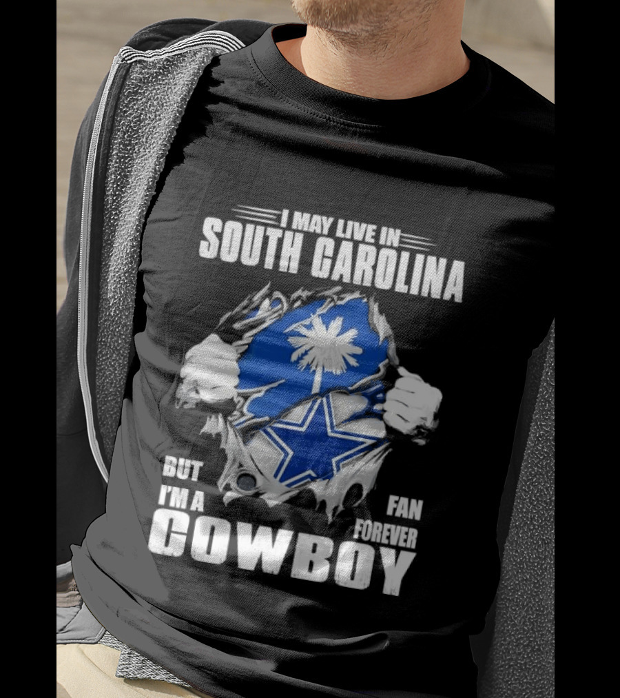 I May Live In South Carolina But I'm A Dallas Cowboys Fan Forever Cowboy T-Shirt