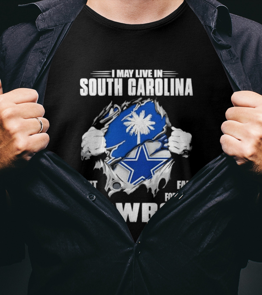 I May Live In South Carolina But I'm A Dallas Cowboys Fan Forever Cowboy T-Shirt
