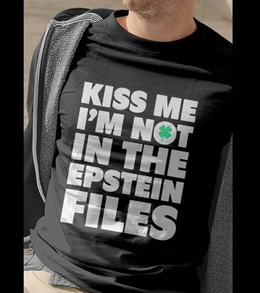 Kiss Me I'm Not In The Epstein Files St. Patrick's Day Clover T-Shirt