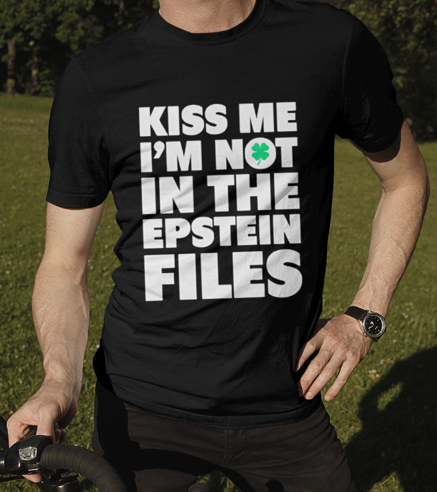Kiss Me I'm Not In The Epstein Files St. Patrick's Day Clover T-Shirt